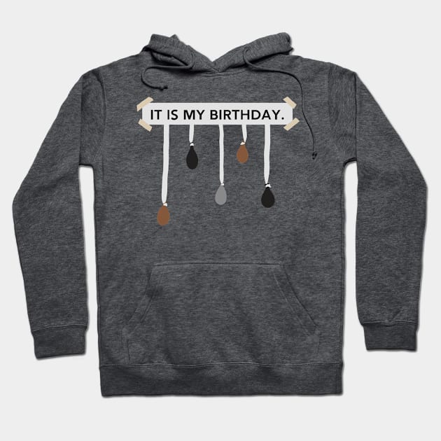 IT IS MY BIRTHDAY. Hoodie by Dekes